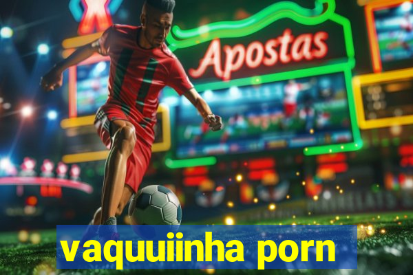 vaquuiinha porn